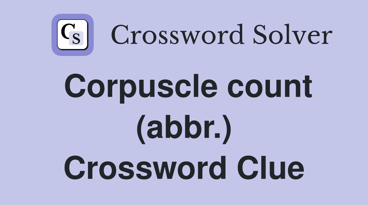 Corpuscle count (abbr.) Crossword Clue Answers Crossword Solver